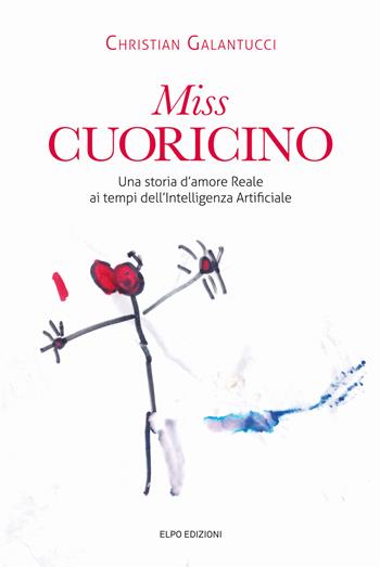 Miss Cuoricino. Una storia d'amore reale ai tempi dell'intelligenza Artificiale - Christian Galantucci - Libro Elpo Edizioni 2024 | Libraccio.it
