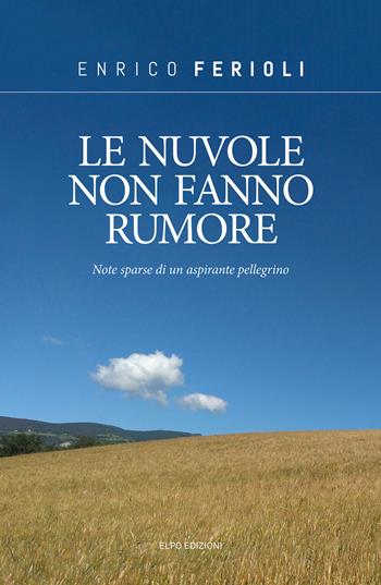 Le nuvole non fanno rumore. Note sparse di un aspirante pellegrino - Enrico Ferioli - Libro Elpo Edizioni 2024 | Libraccio.it
