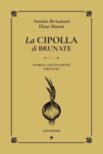 La cipolla di Brunate. Storia, coltivazione e ricette - Antonio Bernasconi, Elena Moroni - Libro Elpo Edizioni 2026 | Libraccio.it