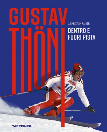 Gustav Thöni. Dentro e fuoripista - J. Christian Rainer - Libro Tappeiner 2022 | Libraccio.it
