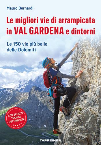 Le migliori vie di arrampicata in Val Gardena e dintorni. Le 150 vie più belle delle Dolomiti - Mauro Bernardi - Libro Tappeiner 2025 | Libraccio.it