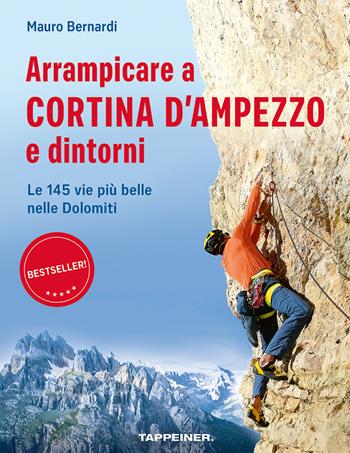 Arrampicare a Cortina d'Ampezzo e dintorni. Le 145 vie più belle nelle Dolomiti - Mauro Bernardi - Libro Tappeiner 2024 | Libraccio.it