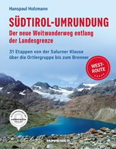 Südtirol-Umrundung WEST - Der neue Weitwanderweg entlang der Landesgrenze. 31 Etappen von der Salurner Klause über die Ortlergruppe zum Brenner