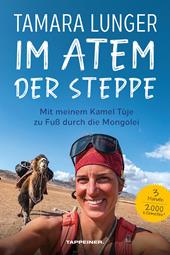 Im Atem der Steppe. Mit meinem Kamel Tùje zu Fuß durch die Mongolei