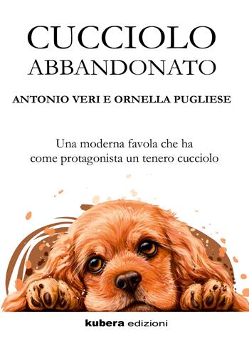 Cucciolo abbandonato - Antonio Veri, Ornella Pugliese - Libro Kubera Edizioni 2022 | Libraccio.it