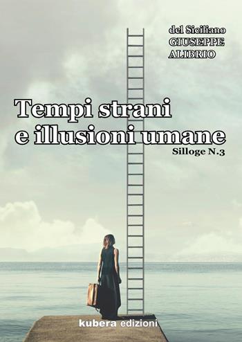 Tempi strani e illusioni umane. Silloge. Vol. 3 - Giuseppe Alibrio - Libro Kubera Edizioni 2022 | Libraccio.it