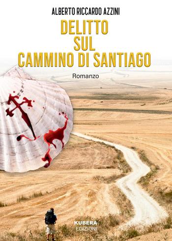 Delitto sul Cammino di Santiago - Alberto Riccardo Azzini - Libro Kubera Edizioni 2022 | Libraccio.it