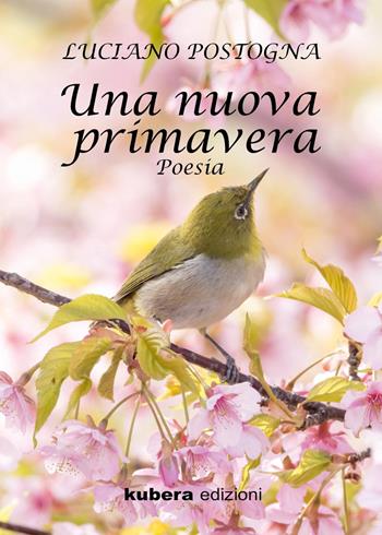 Una nuova primavera - Luciano Postogna - Libro Kubera Edizioni 2022 | Libraccio.it