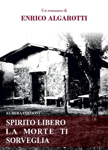 Spirito libero la morte ti sorveglia - Enrico Algarotti - Libro Kubera Edizioni 2022 | Libraccio.it