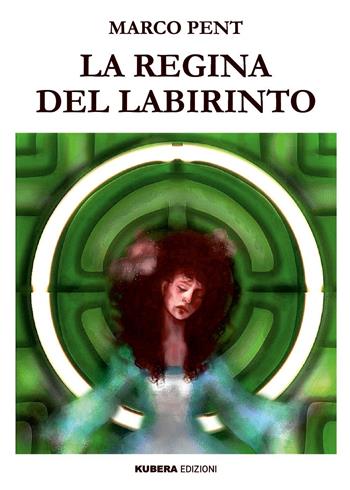 La regina del labirinto - Marco Pent - Libro Kubera Edizioni 2022 | Libraccio.it
