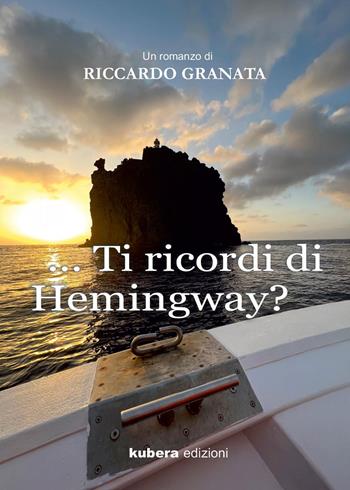 Ti ricordi di Hemingway? - Riccardo Granata - Libro Kubera Edizioni 2022 | Libraccio.it