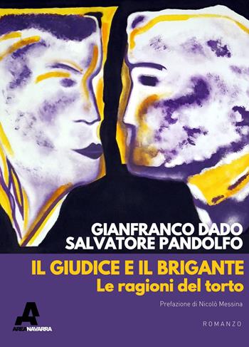 Il giudice e il brigante. Le ragioni del torto - Gianfranco Dado, Salvatore Pandolfo - Libro Area Navarra 2022 | Libraccio.it