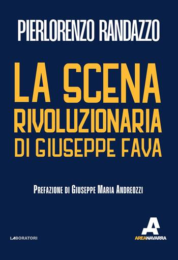 La scena rivoluzionaria di Giuseppe Fava - Pierlorenzo Randazzo - Libro Area Navarra 2023 | Libraccio.it