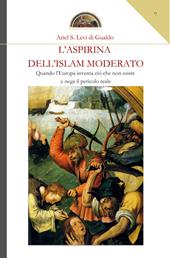 L' aspirina dell'Islam moderato. Quando l'Europa inventa ciò che non esiste e nega il pericolo reale