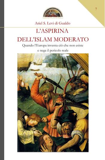 L' aspirina dell'Islam moderato. Quando l'Europa inventa ciò che non esiste e nega il pericolo reale - Ariel Stefano Levi di Gualdo - Libro Edizioni L'Isola di Patmos 2021, Veritas vos liberat | Libraccio.it