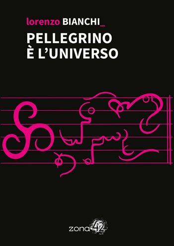 Pellegrino è l'universo - Lorenzo Bianchi - Libro Zona 42 2022, 42Nodi | Libraccio.it