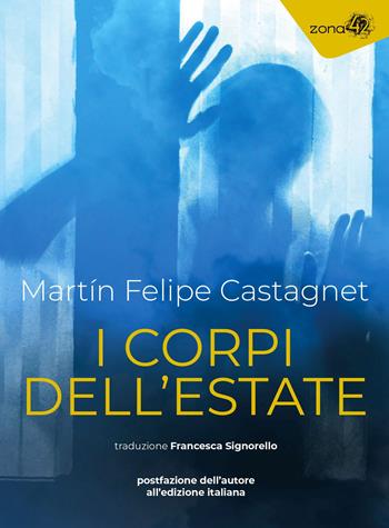 I corpi dell'estate - Martín Felipe Castagnet - Libro Zona 42 2022, I libri dell'Iguana | Libraccio.it