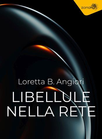 Libellule nella rete - Loretta B. Angiori - Libro Zona 42 2023, I libri dell'Iguana | Libraccio.it