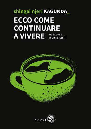 Ecco come continuare a vivere - Shingai Njeri Kagunda - Libro Zona 42 2023, 42Nodi | Libraccio.it