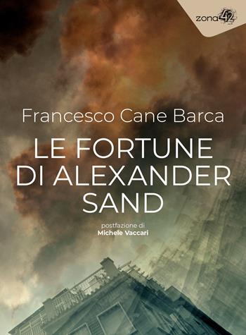 Le fortune di Alexander Sand - Francesco Cane Barca - Libro Zona 42 2023, I libri dell'Iguana | Libraccio.it