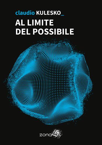 Al limite del possibile - Kulesko Claudio - Libro Zona 42 2024, 42Nodi | Libraccio.it