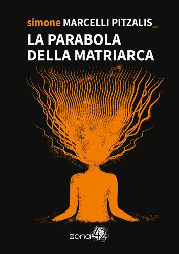 La parabola della Matriarca - Simone Marcelli Pitzalis - Libro Zona 42 2024, 42Nodi | Libraccio.it