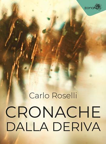 Cronache dalla deriva - Carlo Roselli - Libro Zona 42 2024, I libri dell'Iguana | Libraccio.it
