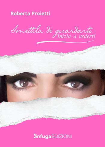 Smettila di guardarti: inizia a vederti - Roberta Proietti - Libro Infuga Digital 2025 | Libraccio.it