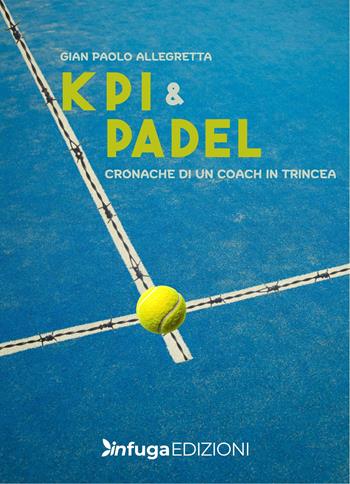 KPI & Padel. Cronache di un coach in trincea - Gian Paolo Allegretta - Libro Infuga Digital 2026 | Libraccio.it