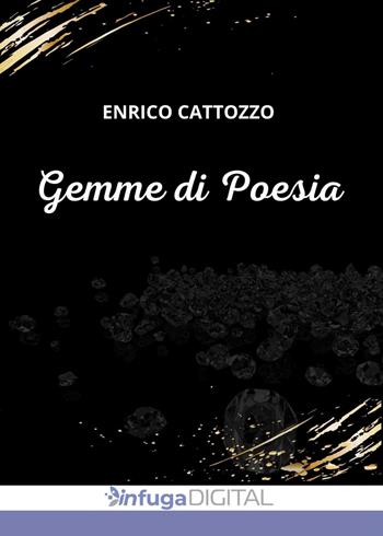 Gemme di poesia - Enrico Cattozzo - Libro Infuga Digital 2022 | Libraccio.it