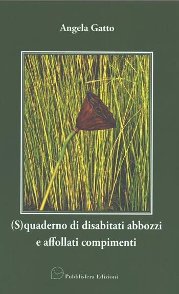 (S)quaderno di disabitati abbozzi e affollati compimenti - Angela Gatto - Libro Pubblisfera 2022 | Libraccio.it