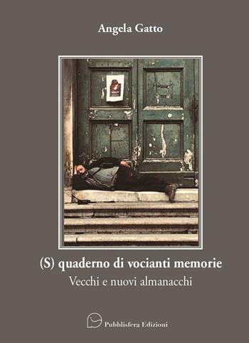 (S)quaderno di vocianti memorie. Vecchi e nuovi almanacchi - Angela Gatto - Libro Pubblisfera 2022 | Libraccio.it