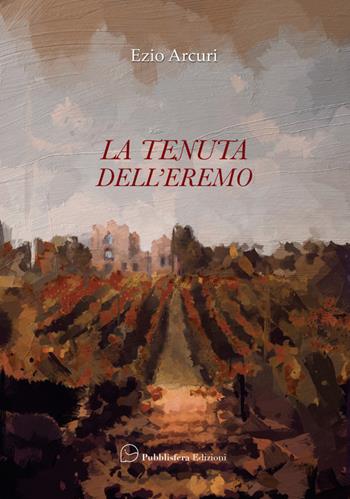 La tenuta dell'eremo - Ezio Arcuri - Libro Pubblisfera 2022 | Libraccio.it
