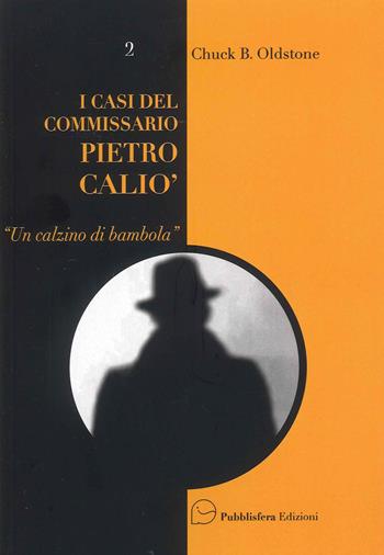 Un calzino di bambola. I casi del Commissario Pietro Caliò - Chuck B. Oldstone - Libro Pubblisfera 2023 | Libraccio.it