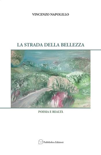 La strada della bellezza. Poesia e realtà - Vincenzo Napolillo - Libro Pubblisfera 2023 | Libraccio.it