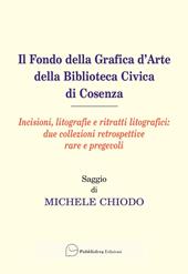 Il fondo della grafica d'arte della Biblioteca Civica di Cosenza. Incisioni, litografie e ritratti litografici: due collezioni retrospettive rare e pregevoli