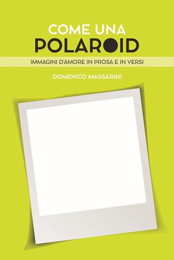 Come una polaroid. Immagini d'amore in prosa e in versi - Domenico Massarini - Libro Pubblisfera 2023 | Libraccio.it