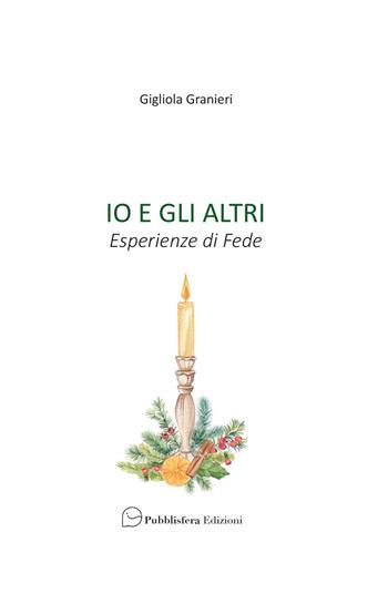 Io e gli altri. Esperienze di fede - Gigliola Granieri - Libro Pubblisfera 2023 | Libraccio.it