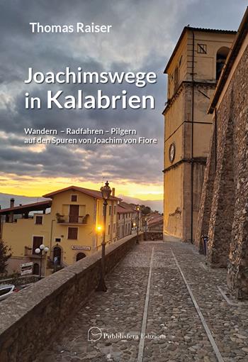 Joachimswege in Kalabrien. Wandern Radfahren Pilgern auf den Spuren von Joachim von Fiore - Thomas Raiser - Libro Pubblisfera 2024 | Libraccio.it
