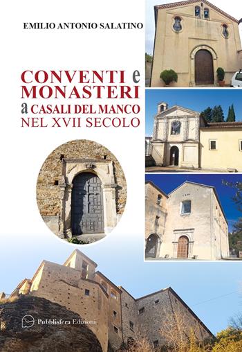 Conventi e monasteri a Casali del Manco nel XVII secolo - Emilio Antonio Salatino - Libro Pubblisfera 2024 | Libraccio.it