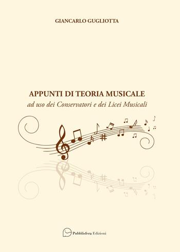 Appunti di teoria musicale. Ad uso dei Conservatori e dei Licei Musicali - Giancarlo Gugliotta - Libro Pubblisfera 2024 | Libraccio.it
