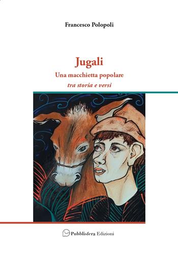 Jugali. Una macchietta popolare. Tra storia e versi - Francesco Polopoli - Libro Pubblisfera 2024 | Libraccio.it