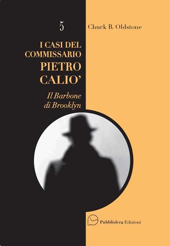 I casi del Commissario Pietro Caliò. Il barbone di Brooklyn - Chuck B. Oldstone - Libro Pubblisfera 2024 | Libraccio.it