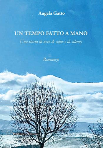 Un tempo fatto a mano. Una storia di neve di colpe e di silenzi - Angela Gatto - Libro Pubblisfera 2024 | Libraccio.it
