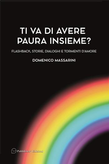 Ti va di avere paura insieme? Flashback, storie, dialoghi e tormenti d'amore - Domenico Massarini - Libro Pubblisfera 2024 | Libraccio.it