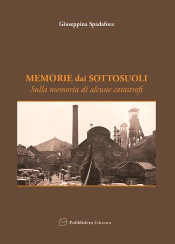 Memorie dai sottosuoli. Sulla memoria di alcune catastrofi - Giuseppina Spadafora - Libro Pubblisfera 2025 | Libraccio.it