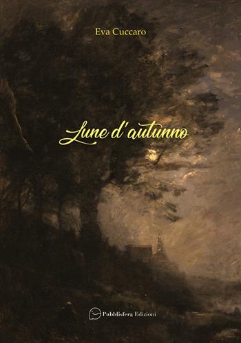 Lune d'autunno - Eva Cuccaro - Libro Pubblisfera 2025 | Libraccio.it