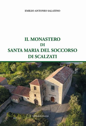 Il monastero di Santa Maria del Soccorso di Scalzati - Emilio Antonio Salatino - Libro Pubblisfera 2025 | Libraccio.it