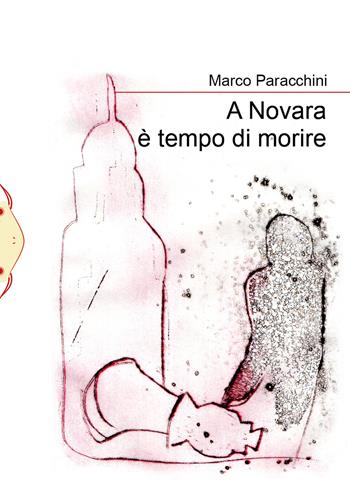 A Novara è tempo di morire. Nuova ediz. - Marco Paracchini - Libro Il Babi 2022 | Libraccio.it