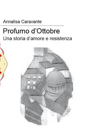 Profumo d'ottobre. Una storia d'amore e resistenza - Annalisa Caravante - Libro Il Babi 2022 | Libraccio.it